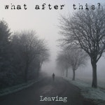Leaving - Single by What After This? | Spotify Leaving