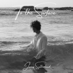 To The Surface - EP by James Sutherland | Spotify To The Surface