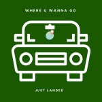 Where U Wanna Go - Single by Just Landed | Spotify Where U Wanna Go