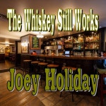The Whiskey Still Works - Single by Joey Holiday | Spotify The Whiskey Still Works