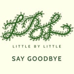 Say Goodbye - Single by Little by Little | Spotify Say Goodbye