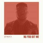 Na You Get Me - song and lyrics by Jlyricz | Spotify Na You Get Me