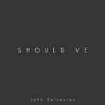 Shouldve - Single by John Salvacruz | Spotify Shouldve