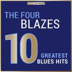 Masterpieces Presents the Four Blazes: 10 Greatest Blues Hits - Album by The Four Blazes | Spotify Masterpieces Presents the Four... 