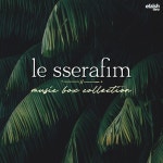 LE SSERAFIM Music Box Collection - Album by elzish two | Spotify LE SSERAFIM Music Box Collection