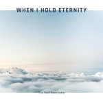 When I Hold Eternity - song and lyrics by The Soul Sanctuary | Spotify When I Hold Eternity