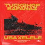 Ubaxelele - Single by Tuckshop Bafanaz | Spotify Ubaxelele