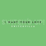 I Want Your Love (Switchd Up) - Single by Switch Villa | Spotify I Want Your Love (Switchd Up)