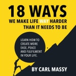 Episode 183: Chapter 16 from 18 Ways We Make Life WAY Harder Than It Needs To Be - Life Masterclass with Carl Massy | Podcast... 
