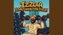 I Aint Been Gym Today - Izzlaa: Song Lyrics, Music Videos & Concerts