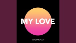 My Love - MastaGaan: 노래 가사, 뮤직 비디오 및 콘서트