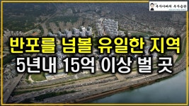 네이버 인플루언서 [네이버 인플루언서] 반포를 넘볼 유일한 지역 5년내 15억 이상 벌 곳