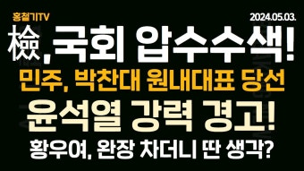 (속보) 검찰, 윤관석 뇌물의혹! 국회 사무처 압수수색! 이화영 딱 걸렸다! 민주당 새 원내대표에 단독 입후보한 친명 박찬대! 황우여, 우려된다!...