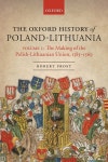 1385-1569 (Paperback) The Oxford History of Poland-Lithuania... I: The Making of the Polish-Lithuanian Union, 1385-1569 (Paperback)
