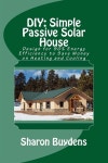 DIY: Simple Passive Solar House: Design for 90% Energy Efficiency to Save Money on Heating and Cooling (Paperback) | Sharon... 