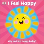 I Feel Happy: Why Do I Feel Happy Today? (Board Books) | Inc.... Dorling Kindersley | 알라딘 I Feel Happy: Why Do I Feel Happy... 
