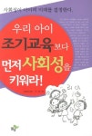 우리 아이 조기교육보다 먼저 사회성을 키워라 | 김해경 | 알라딘 우리 아이 조기교육보다 먼저 사회성을 키워라 | 김해경