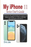 My iPhone 11 Series Users Guide: An Exclusive Self-Guided... iPhone 11, 11 Pro, 11 Pro Max + Tips and Tricks on the (Paperback)... 