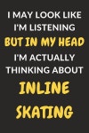 알라딘: I May Look Like Im Listening But In My Head Im Actually Thinking About Inline Skating: Inline Skating Journal... 