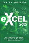 Excel 2021: The Step By Step Guide to Learn Everything That You Need To Know About Microsoft Excel 2021 (Paperback) : 알라딘