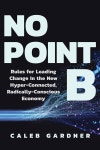 No Point B: Rules for Leading Change in the New Hyper-Connected, Radically Conscious Economy (Hardcover) : 알라딘