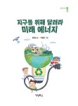지구를 위해 달려라, 미래 에너지 | 내일의 공학 3 | 정윤선 | 알라딘 지구를 위해 달려라, 미래 에너지 | 내일의 공학 3 | 정윤선