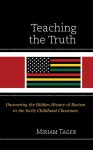 Teaching the Truth: Uncovering the Hidden History of Racism in the Early Childhood Classroom (Hardcover) | Miriam Tager... 
