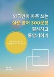 자주 쓰는 실용 영어 300문장 필사하고 통암기하기 | 김명안 | 알라딘 외국인이 자주 쓰는 실용 영어 300문장 필사하고 통암기하기 | 김명안