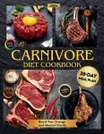 Carnivore Diet Cookbook: Effortless, Tasty, and Fast! 2000+ Days of Easy Step-by-Step Recipes with a 28-Day Meal Plan to Boost... 