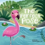 The Perfect Pose: An Inspirational Story for Kids Featuring Flo the Flamingos Courageous Journey to Embracing Imperfections... 
