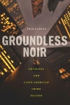 Groundless Noir: Ontology and Latin American Crime Fiction (...