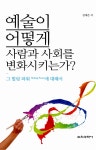 알라딘: [중고] 예술이 어떻게 사람과 사회를 변화시키는가? [중고] 예술이 어떻게 사람과 사회를 변화시키는가?