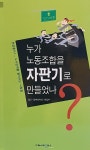 누가 노동조합을 자판기로 만들었나 | 레이버플러스 편집부 엮음 | 알라딘 누가 노동조합을 자판기로 만들었나 | 레이버플러스 편집부 엮음