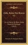 Politique (1819) (Hardcover) Zelie, Reine Des Braves V1: Ou Le Genie Du Bien, Conte Moral Et Politique (1819) (Hardcover)