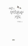 어느 무신론자의 기도 | 이어령 | 알라딘 어느 무신론자의 기도 | 이어령