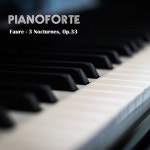 Faure: Nocturne No.1 In E Flat Minor, Op.33/피아노포르테(Piano Forte) - 벅스 Faure: Nocturne No.1 In E Flat Minor, Op.33...