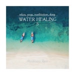 Water Healing 3 -Relax Yoga Meditation Sleep- - 벅스 Water Healing 3 -Relax Yoga Meditation Sleep- / Ambient Spa