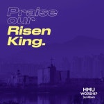 Praise Our Risen King - 벅스 Praise Our Risen King / 한마음찬양(HMU Worship)