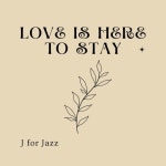 Love is Here to Stay - 벅스 Love is Here to Stay / J for Jazz