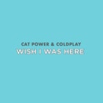 Wish I Was Here - 벅스 Wish I Was Here / Cat Power(캣 파워), Coldplay(콜드플레이)