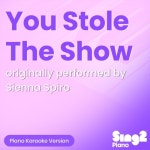 You Stole The Show (Originally Performed by Sienna Spiro)... The Show (Originally Performed by Sienna Spiro) (Piano Karaoke... 