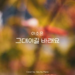 이소은 - 그대이길 바래요 | Piano Cover/Day by Piano - 벅스 이소은 - 그대이길 바래요 | Piano Cover / Day by Piano