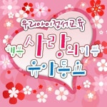 우리아이 정서교육 - 사랑의 유아동요 - 벅스 우리아이 정서교육 - 사랑의 유아동요 / 키즈빌