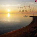 사색의 향기로운 클래식 아침 9 - 벅스 사색의 향기로운 클래식 아침 9 / 아침의클래식