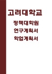 고려대학교 정책대학원 연구계획서) 고려대 정책대학원 학업계획서 연구계획 진학동기 학부 전공분야 현재 직업과 본대학원 지원학과와의 연관성... 
