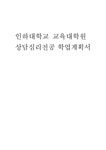 인하대학교 교육대학원 상담심리 학업계획서 면접 인하대학교 교육대학원 상담심리전공... 시험/강의/학업 인하대학교 교육대학원 상담심리... 