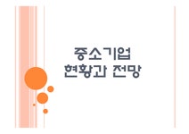 중소기업 중소기업 현황과 전망 PPT자료 - 경제경영 중소기업 중소기업 현황과 전망 PPT자료 대학레포트 경제경영