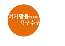 여가활동에 대한 욕구추구 - 경제경영 여가활동에 대한 욕구추구 대학레포트 경제경영