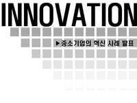 중소기업의 혁신 사례 발표 - 경제경영 중소기업의 혁신 사례 발표 대학레포트 경제경영