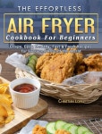The Effortless Air Fryer Cookbook For Beginners: Crispy, Easy, Healthy, Fast & Fresh Recipes for Everyone Around the World - 예스24